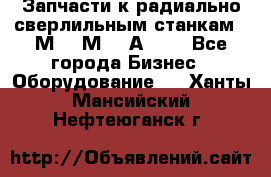 Запчасти к радиально-сверлильным станкам  2М55 2М57 2А554  - Все города Бизнес » Оборудование   . Ханты-Мансийский,Нефтеюганск г.